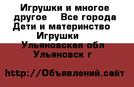 Игрушки и многое другое. - Все города Дети и материнство » Игрушки   . Ульяновская обл.,Ульяновск г.